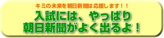 入試には、やっぱり朝日新聞がよく出るよ！
